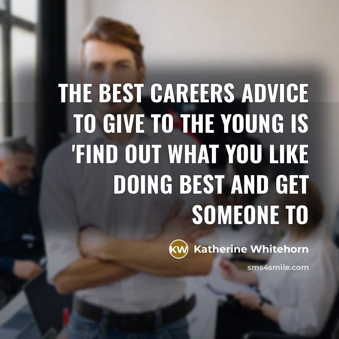 “The best careers advice to give to the young is…” quote by Katherine Whitehorn