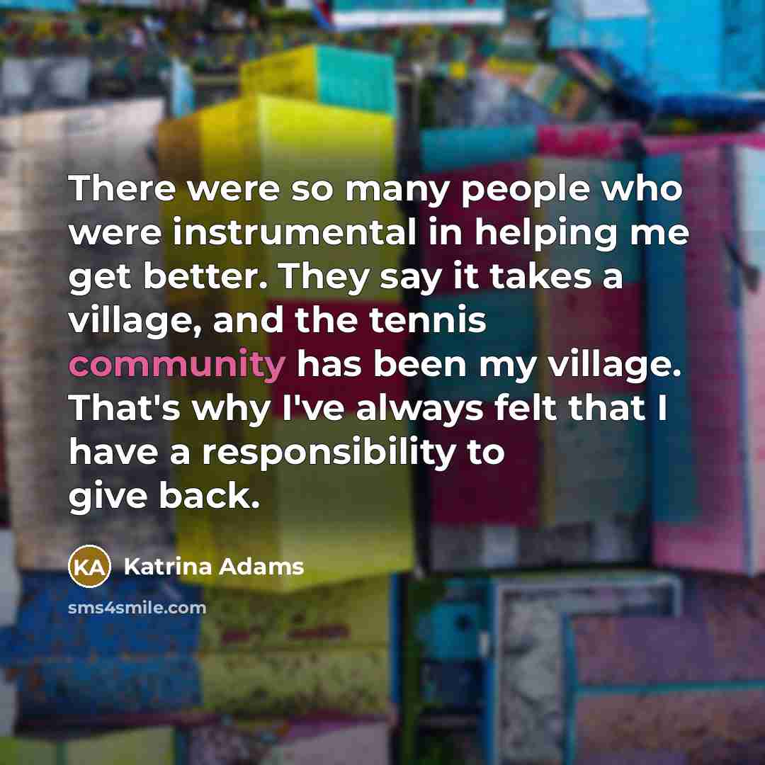 “There were so many people who were instrumental in helping…” quote by Katrina Adams