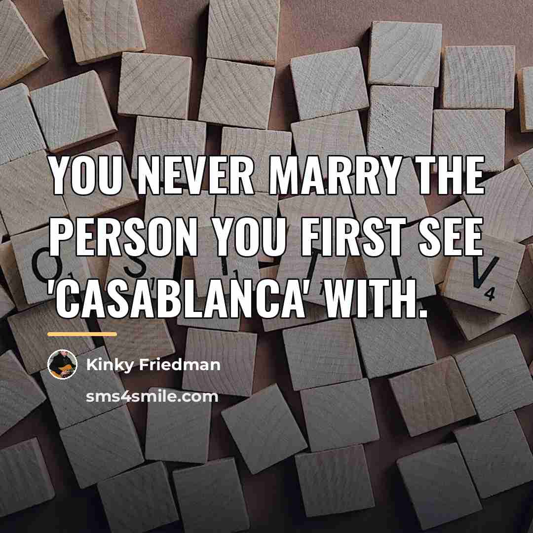 “You never marry the person you first see 'Casablanca' with.…” quote by Kinky Friedman