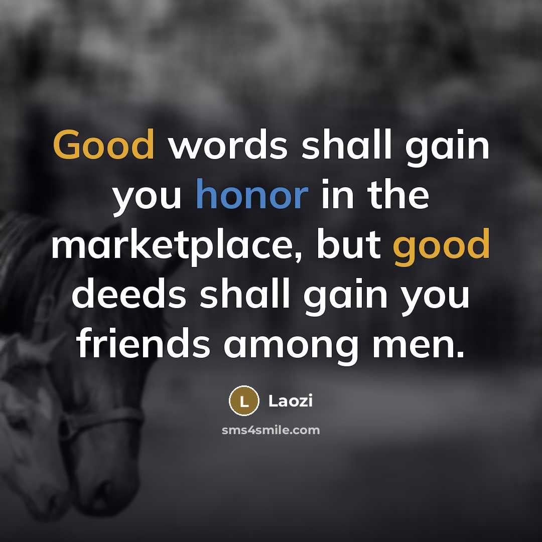 “Good words shall gain you honor in the marketplace, but…” quote by Laozi
