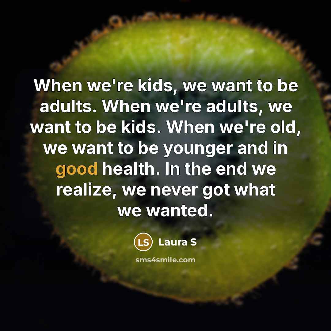 “When we're kids, we want to be adults. When we're…” quote by Laura S