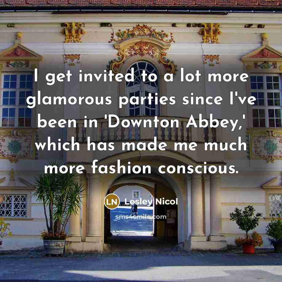 “I get invited to a lot more glamorous parties since…” quote by Lesley Nicol