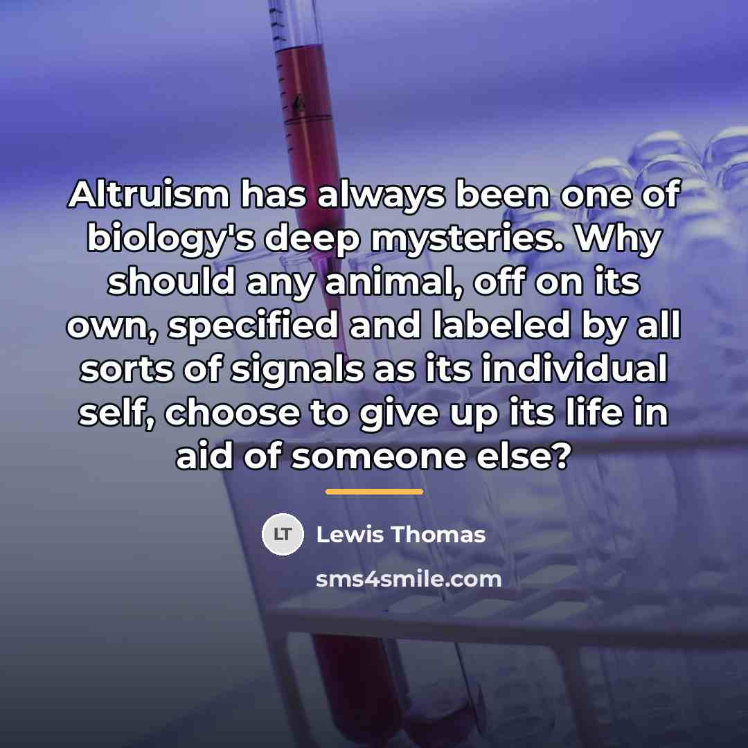 “Altruism has always been one of biology's deep mysteries. Why…” quote by Lewis Thomas