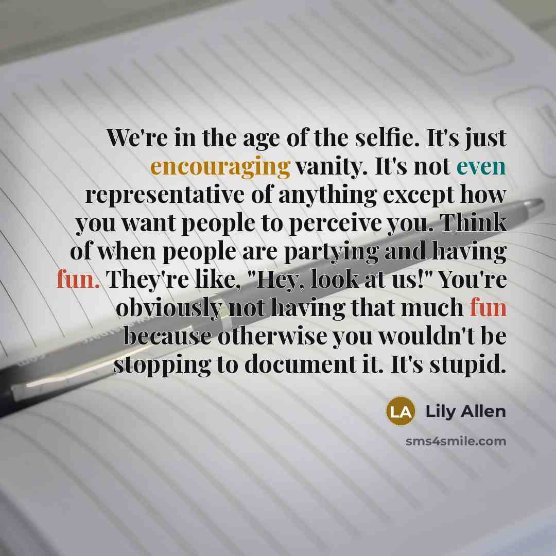 “We're in the age of the selfie. It's just encouraging…” quote by Lily Allen