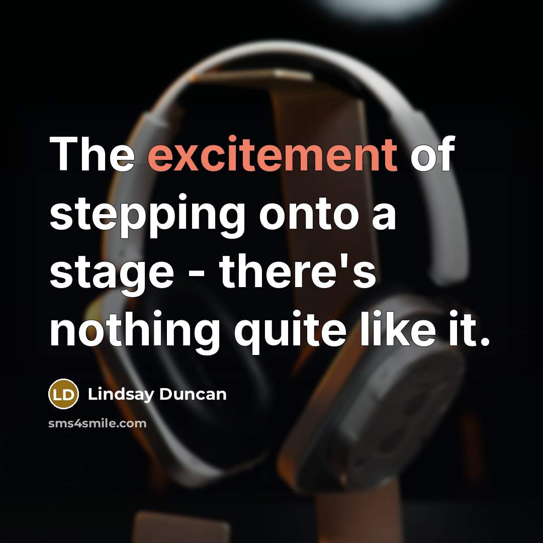 “The excitement of stepping onto a stage - there's nothing…” quote by Lindsay Duncan