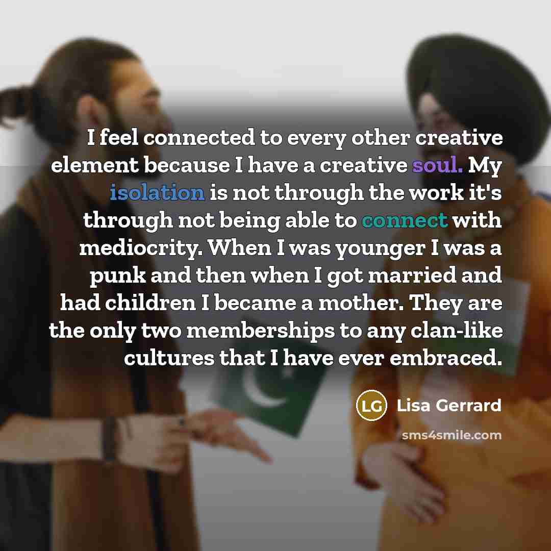 “I feel connected to every other creative element because I…” quote by Lisa Gerrard
