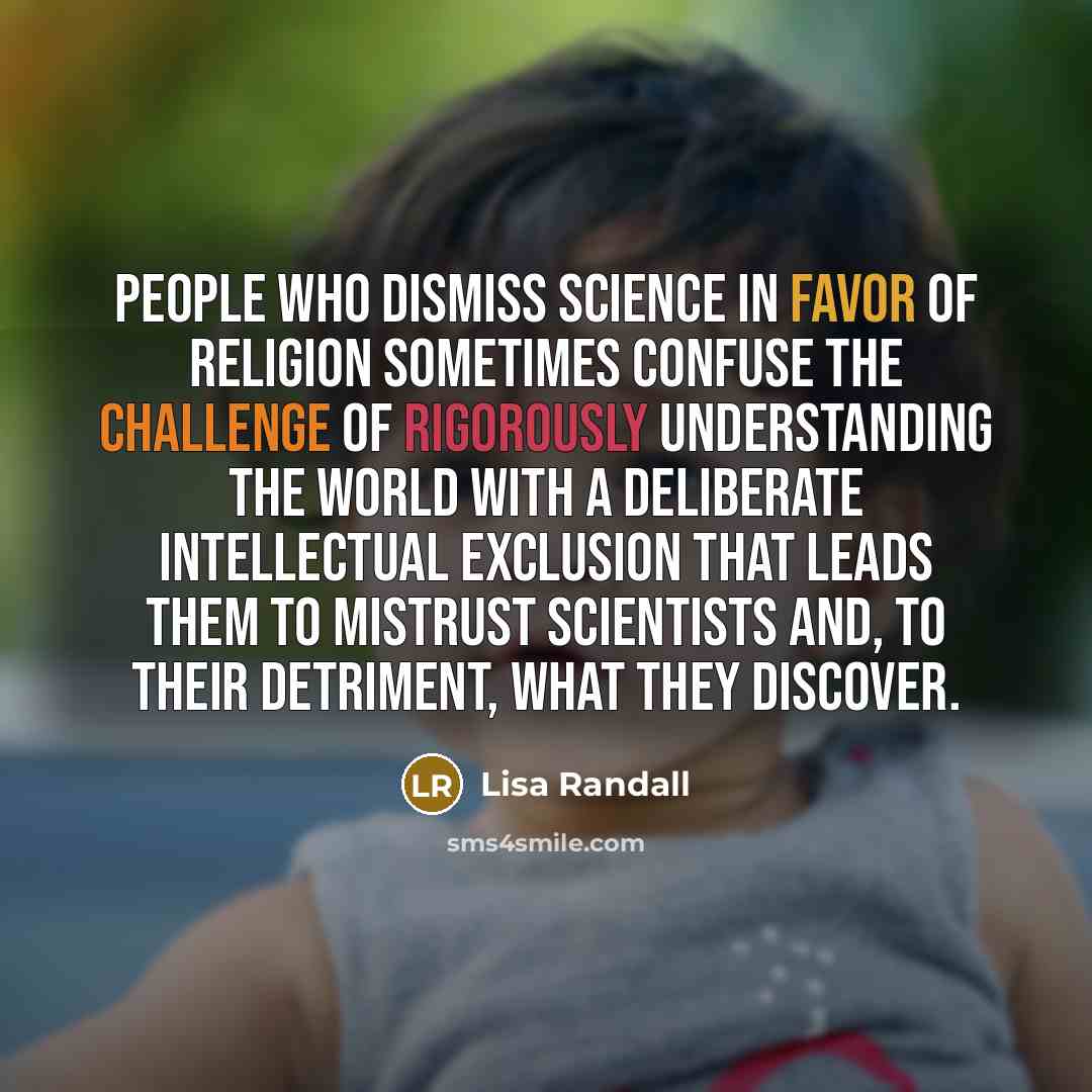 “People who dismiss science in favor of religion sometimes confuse…” quote by Lisa Randall