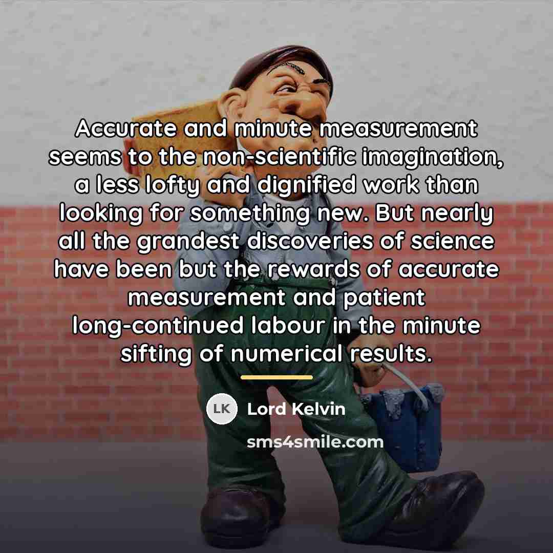 “Accurate and minute measurement seems to the non-scientific imagination, a…” quote by Lord Kelvin