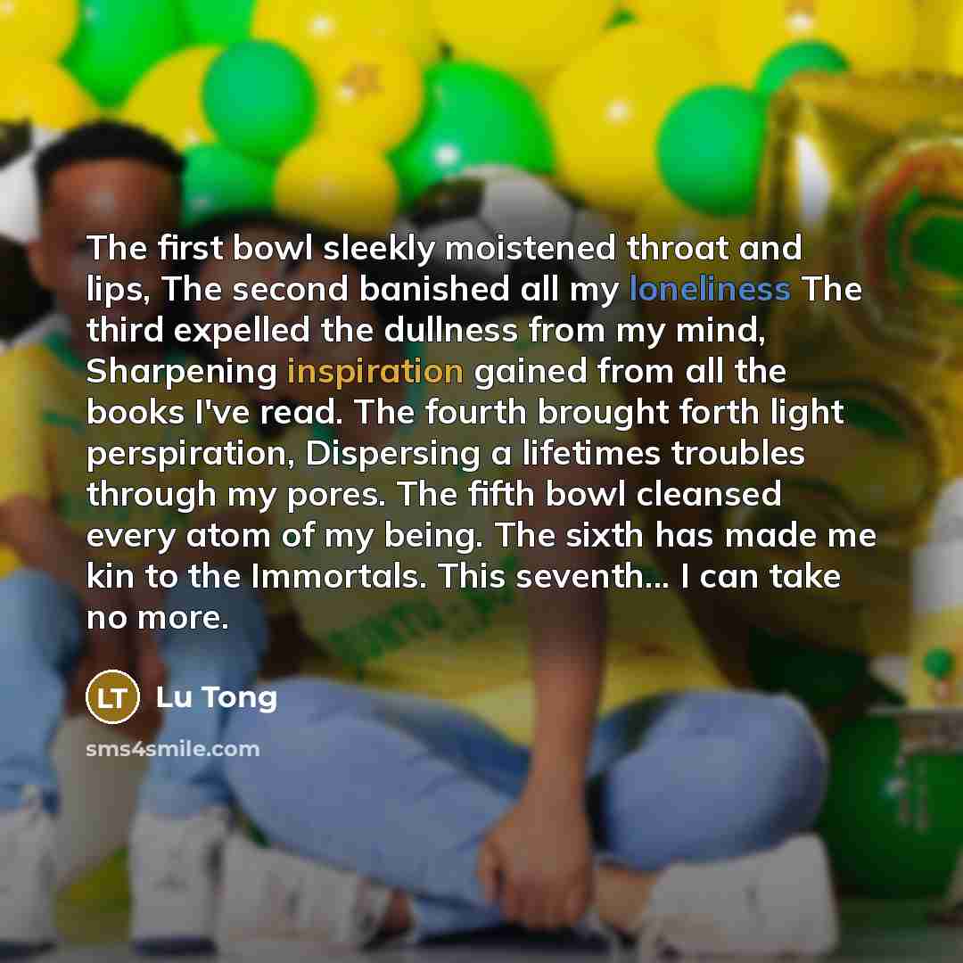 “The first bowl sleekly moistened throat and lips, The second…” quote by Lu Tong