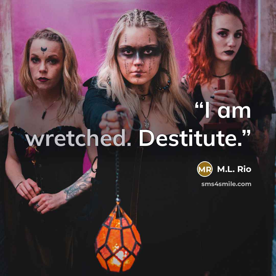 “I am wretched. Destitute.” quote by M.L. Rio