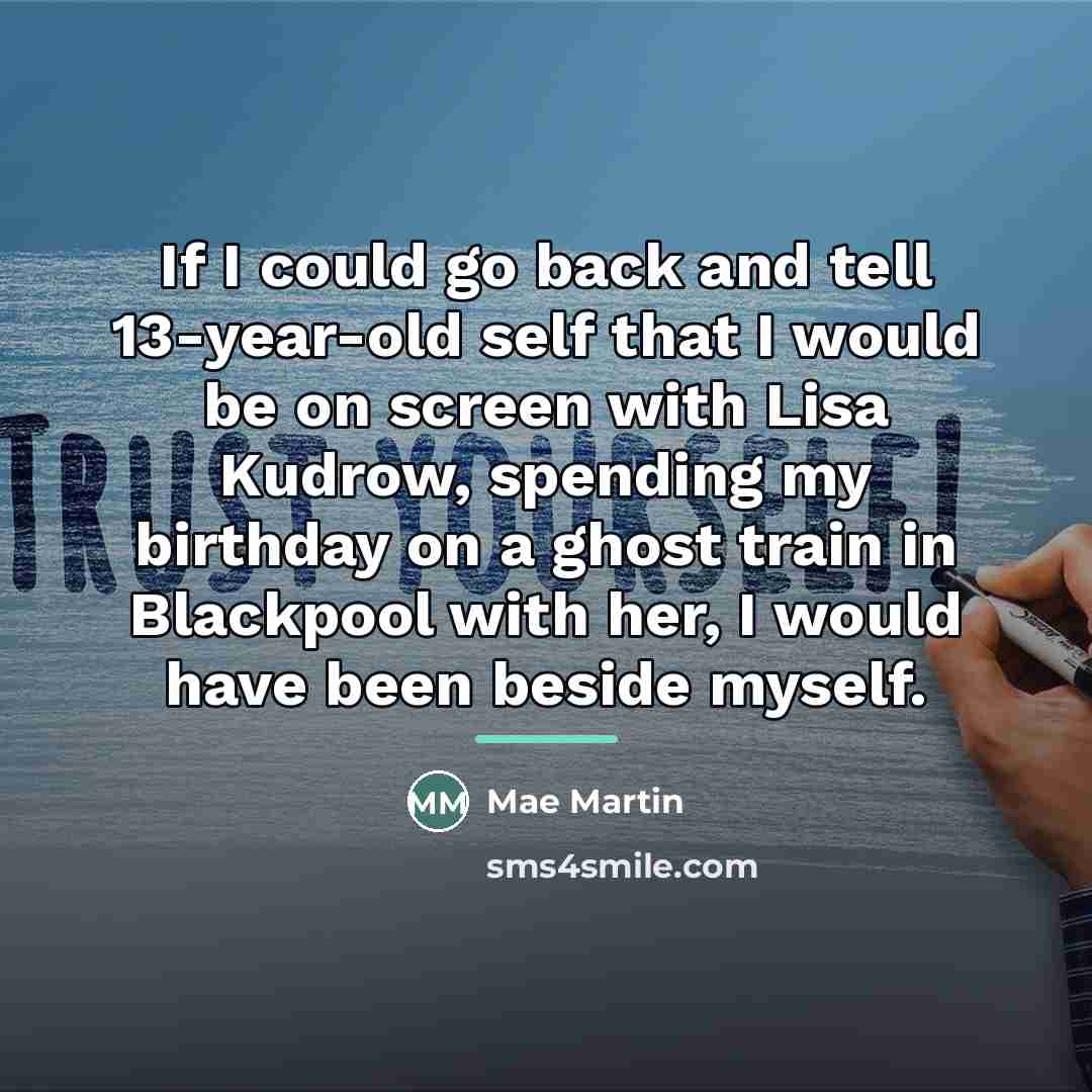 “If I could go back and tell 13-year-old self that…” quote by Mae Martin