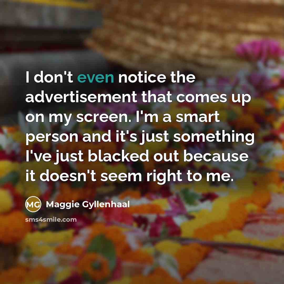 “I don't even notice the advertisement that comes up on…” quote by Maggie Gyllenhaal