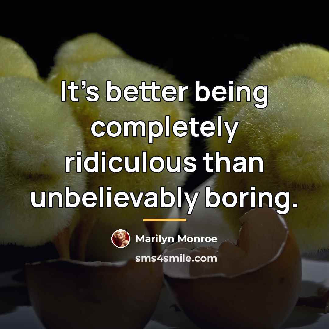 “It's better being completely ridiculous than unbelievably boring.…” quote by Marilyn Monroe