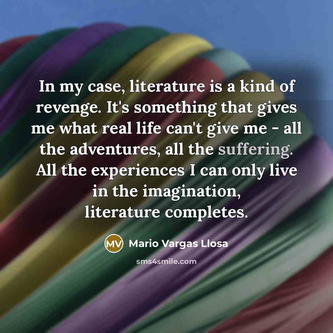 “In my case, literature is a kind of revenge. It's…” quote by Mario Vargas Llosa