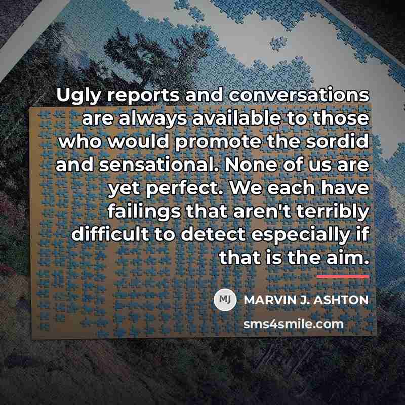 “Ugly reports and conversations are always available to those who…” quote by Marvin J. Ashton