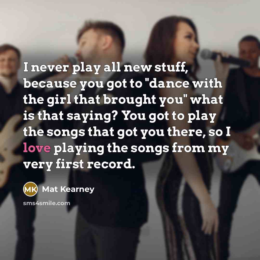 “I never play all new stuff, because you got to…” quote by Mat Kearney