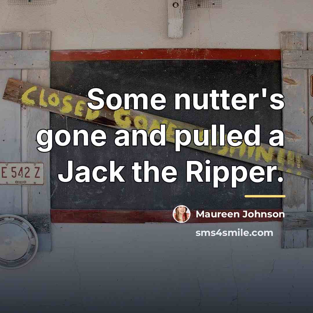 “Some nutter's gone and pulled a Jack the Ripper.…” quote by Maureen Johnson