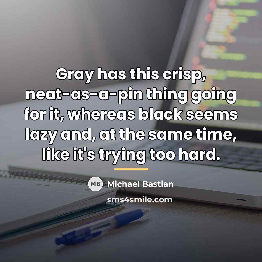 “Gray has this crisp, neat-as-a-pin thing going for it, whereas…” quote by Michael Bastian