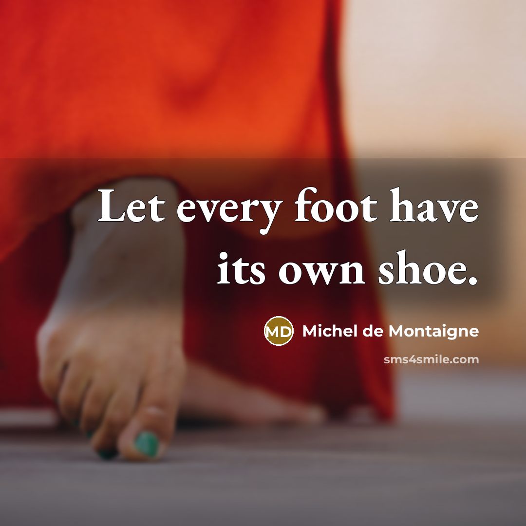 “Let every foot have its own shoe.…” quote by Michel de Montaigne