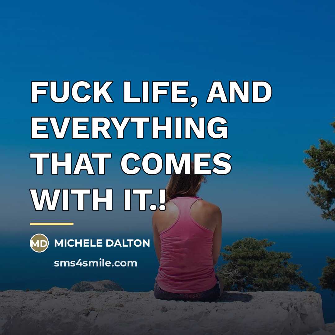 “FUCK LIFE, AND EVERYTHING THAT COMES WITH IT.!…” quote by Anonymous