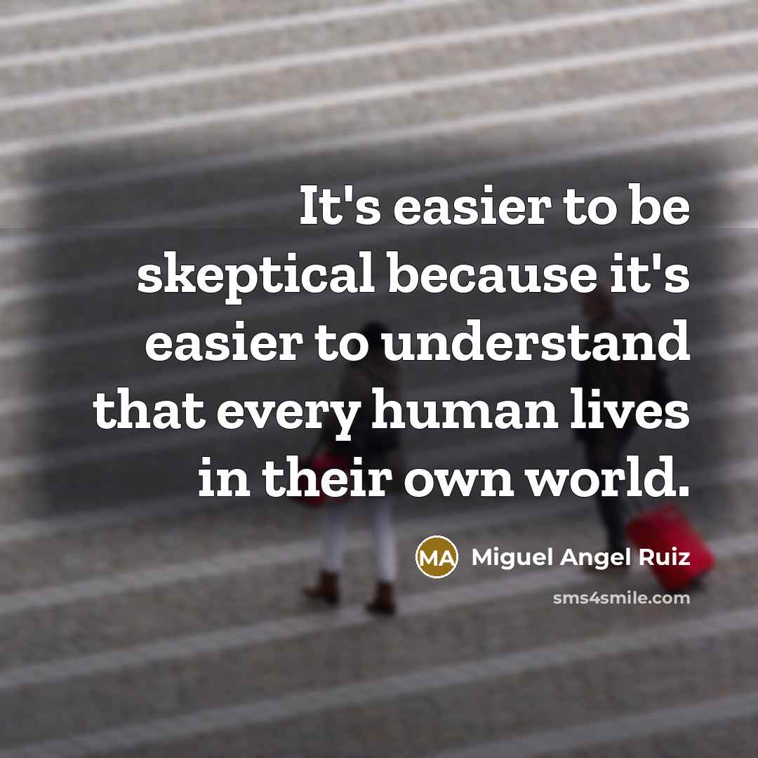 “It's easier to be skeptical because it's easier to understand…” quote by Miguel Angel Ruiz