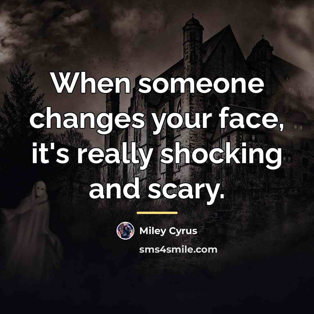 “When someone changes your face, it's really shocking and scary.…” quote by Miley Cyrus