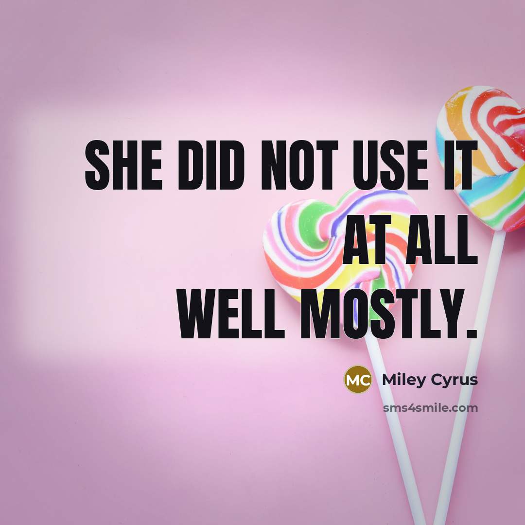 “She did not use it at all well mostly.” quote by Miley Cyrus