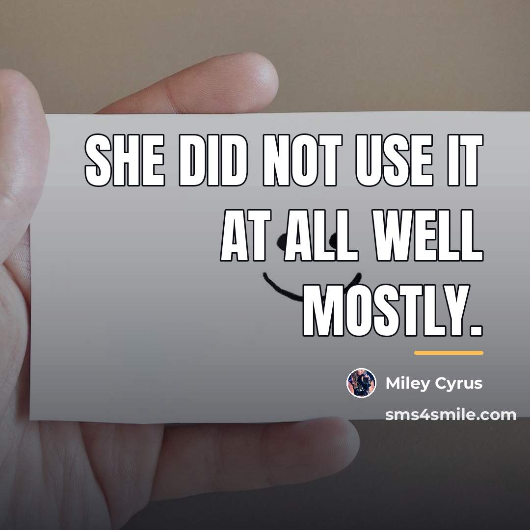 “She did not use it at all well mostly.…” quote by Miley Cyrus