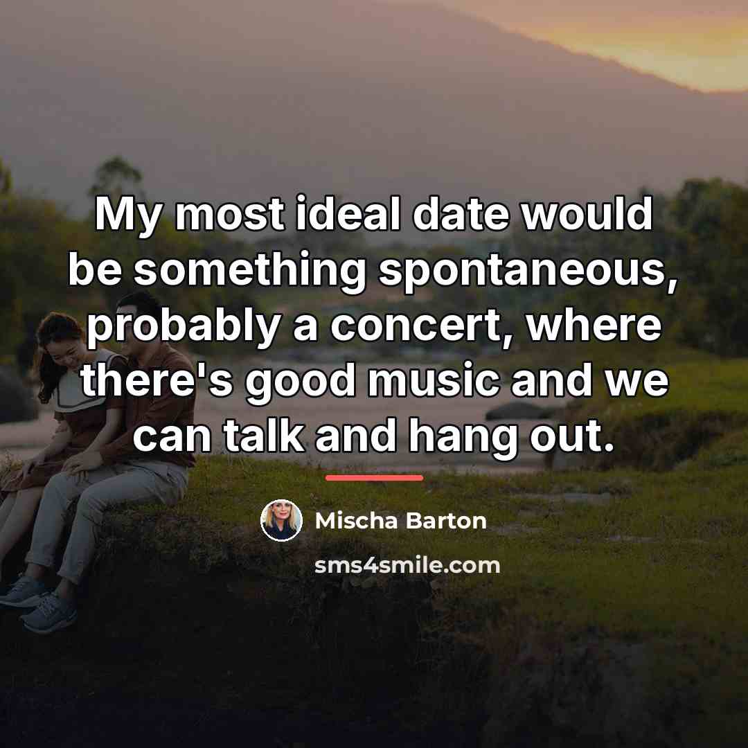 “My most ideal date would be something spontaneous, probably a…” quote by Mischa Barton