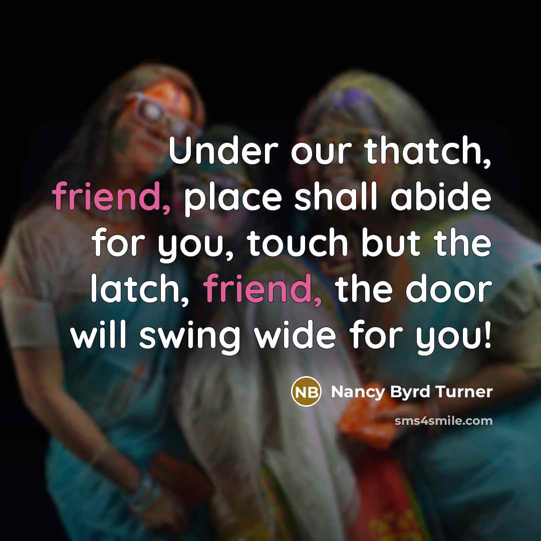 “Under our thatch, friend, place shall abide for you, touch…” quote by Nancy Byrd Turner
