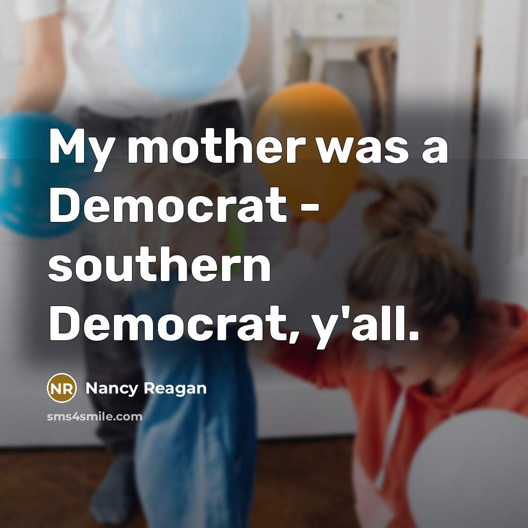 “My mother was a Democrat - southern Democrat, y'all.…” quote by Nancy Reagan