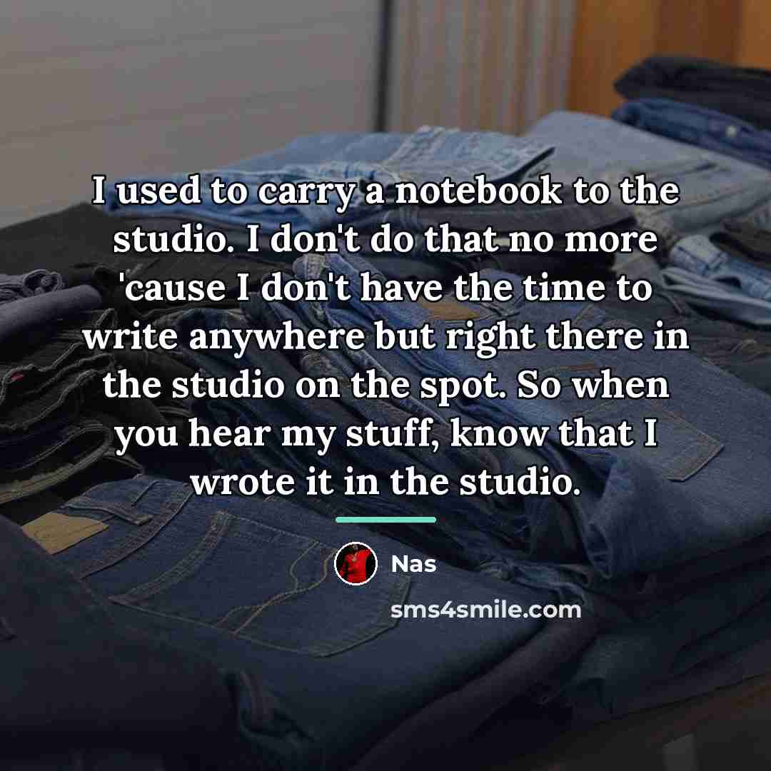 “I used to carry a notebook to the studio. I…” quote by Nas