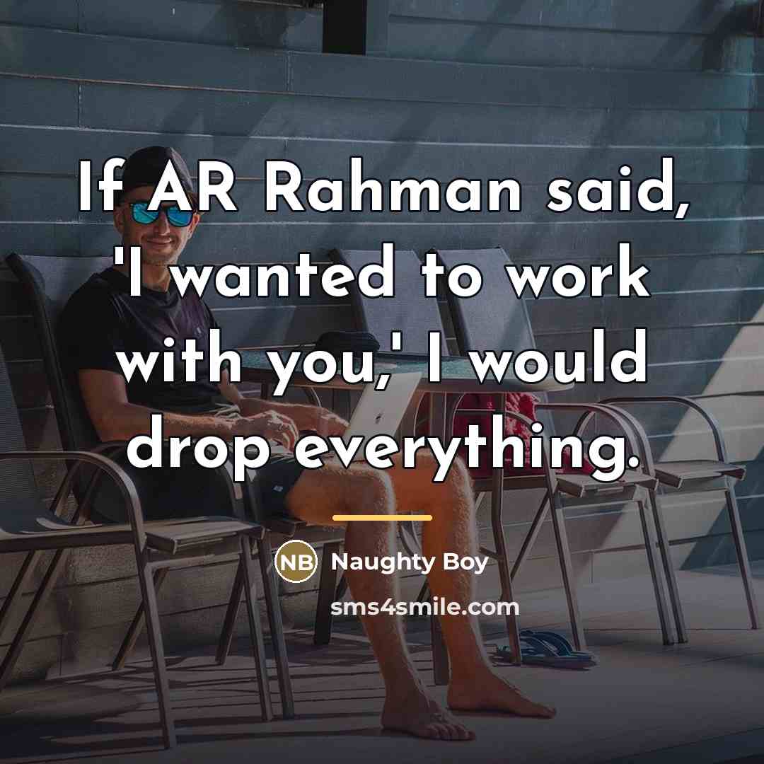 “If AR Rahman said, 'I wanted to work with you,'…” quote by Naughty Boy