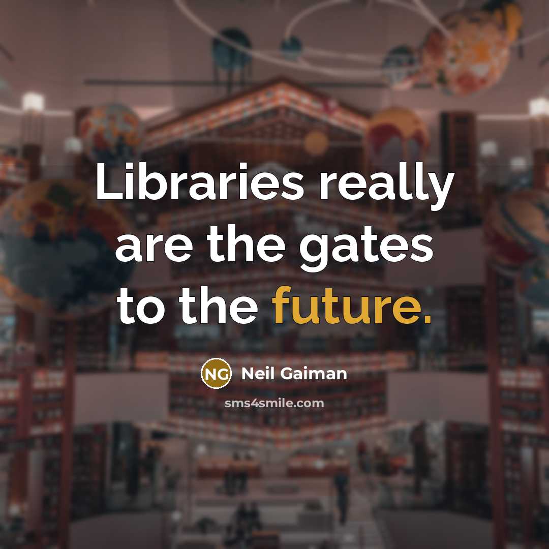“Libraries really are the gates to the future.” quote by Neil Gaiman