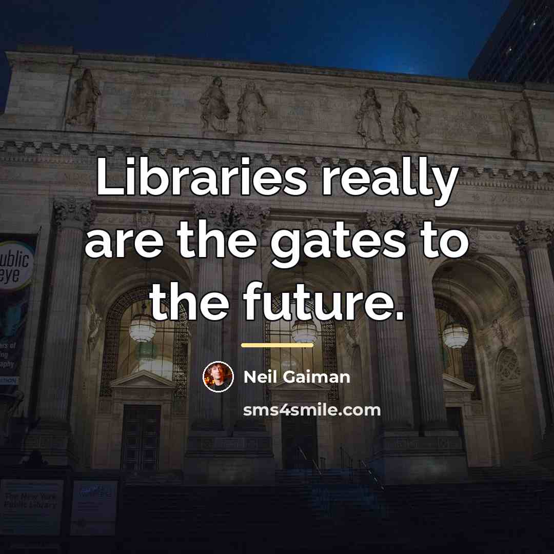 “Libraries really are the gates to the future.…” quote by Neil Gaiman