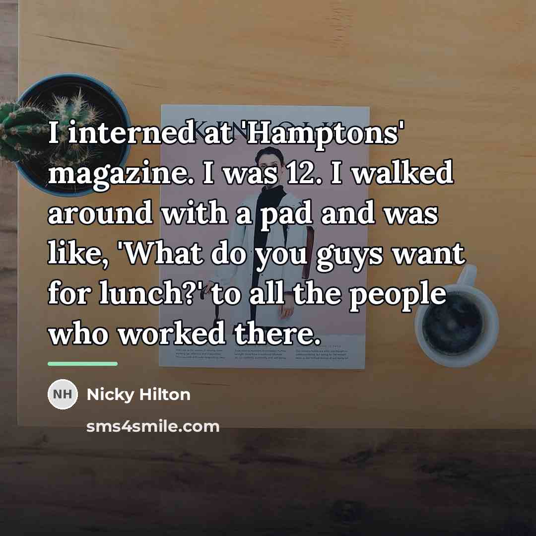 “I interned at 'Hamptons' magazine. I was 12. I walked…” quote by Nicky Hilton