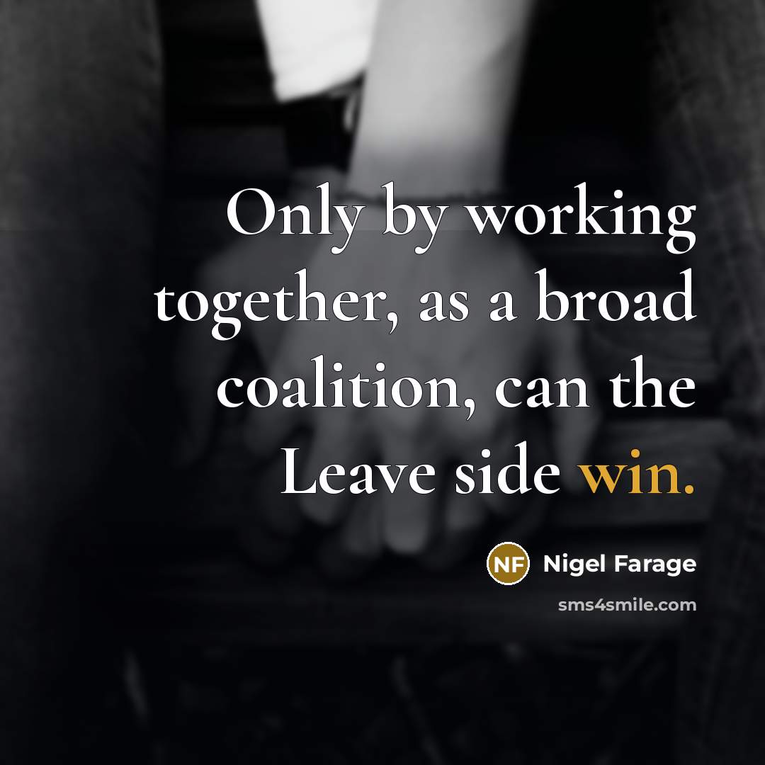“Only by working together, as a broad coalition, can the Leave side win.” quote by Nigel Farage