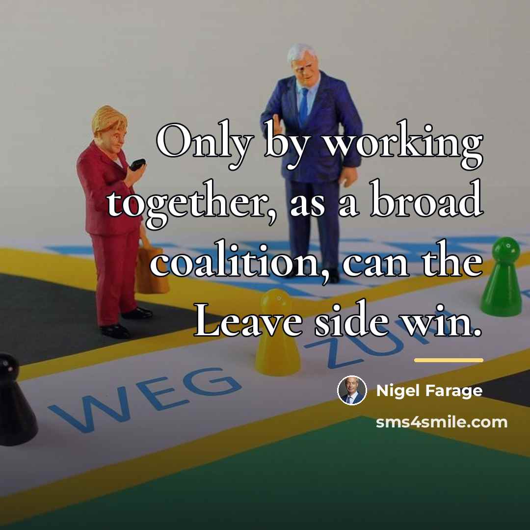 “Only by working together, as a broad coalition, can the…” quote by Nigel Farage