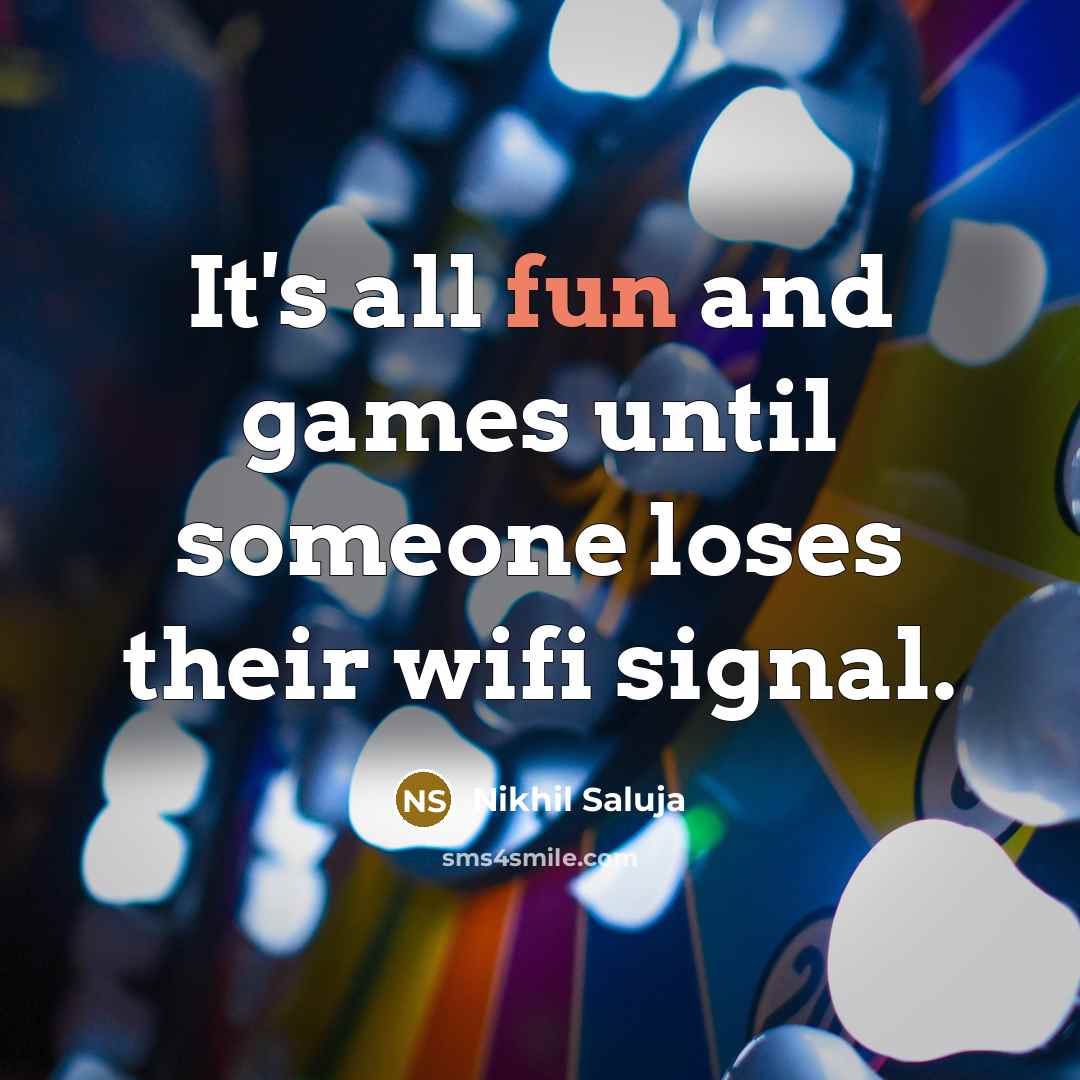 “It's all fun and games until someone loses their wifi…” quote by Nikhil Saluja