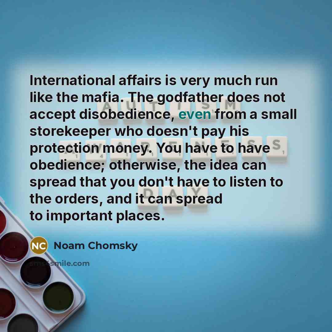 “International affairs is very much run like the mafia. The…” quote by Noam Chomsky