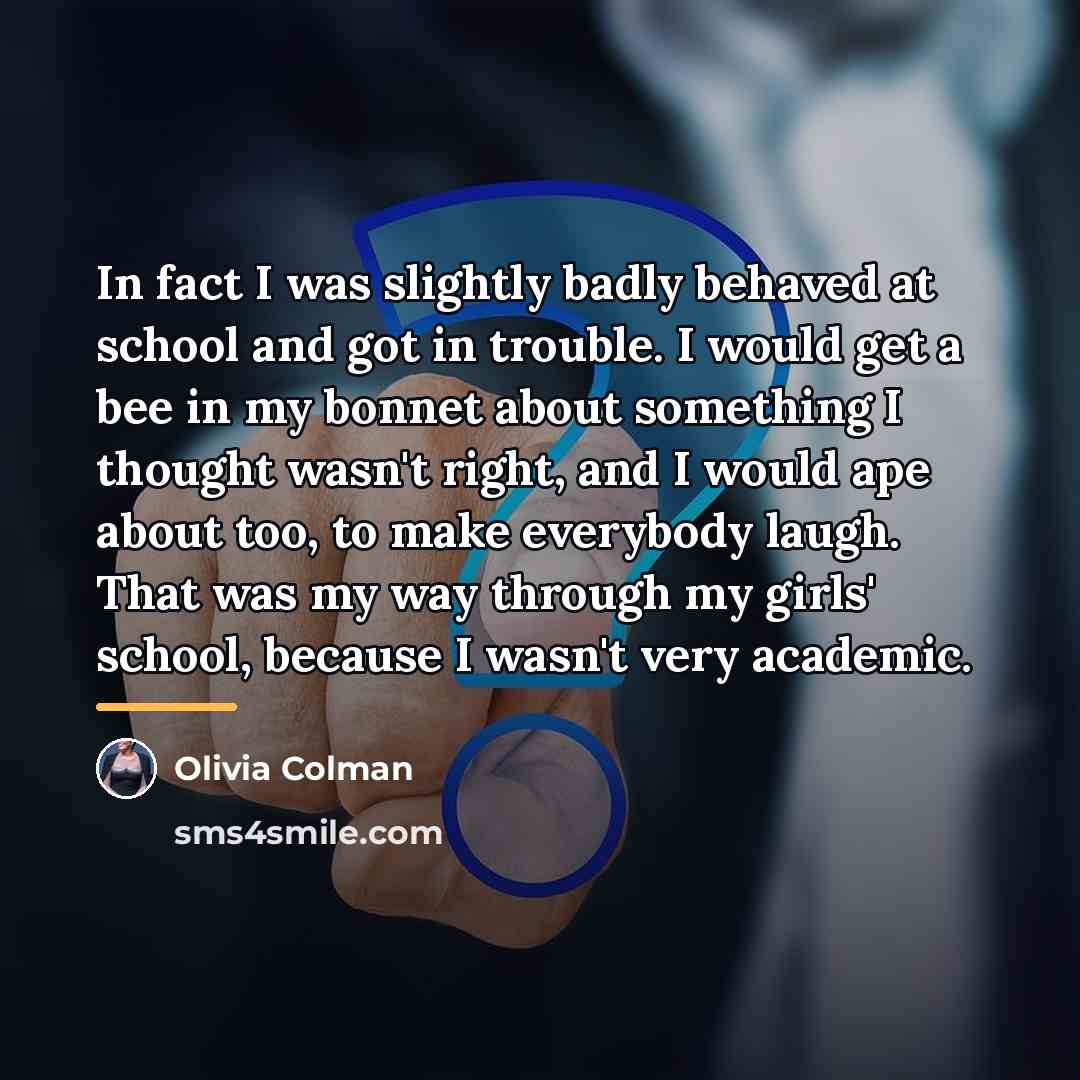 “In fact I was slightly badly behaved at school and…” quote by Olivia Colman