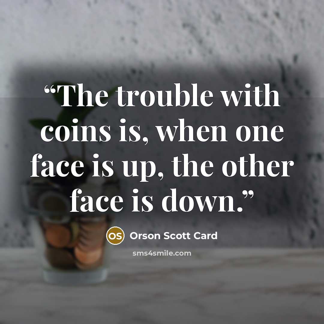 “The trouble with coins is, when one face is up, the other face is down.” quote by Orson Scott Card