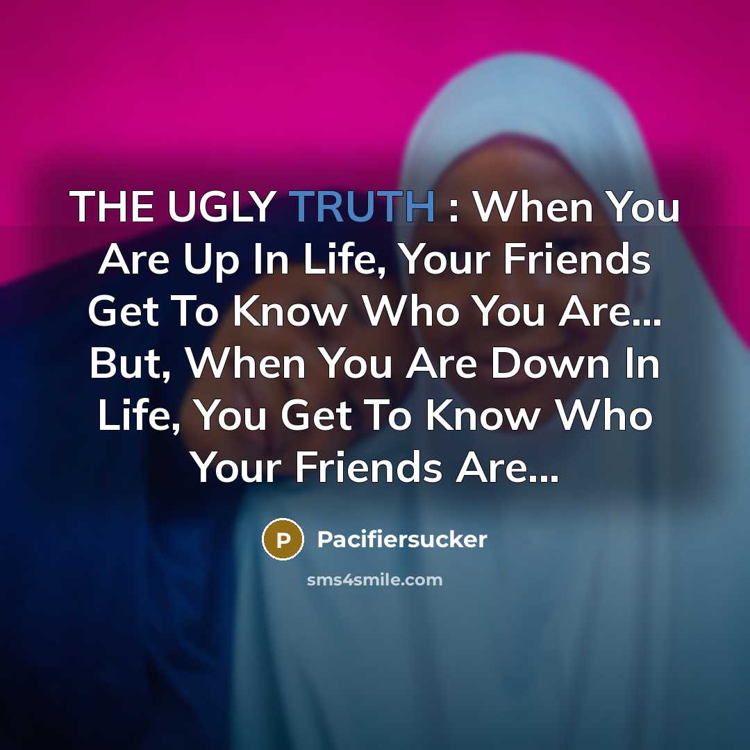 “THE UGLY TRUTH : When You Are Up In Life,…” quote by Pacifiersucker