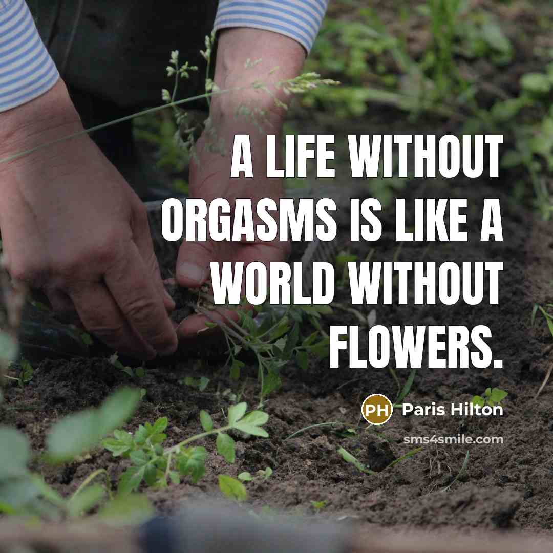 “A life without orgasms is like a world without flowers.…” quote by Paris Hilton