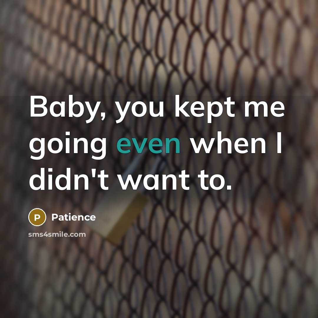 “Baby, you kept me going even when I didn't want…” quote by Patience