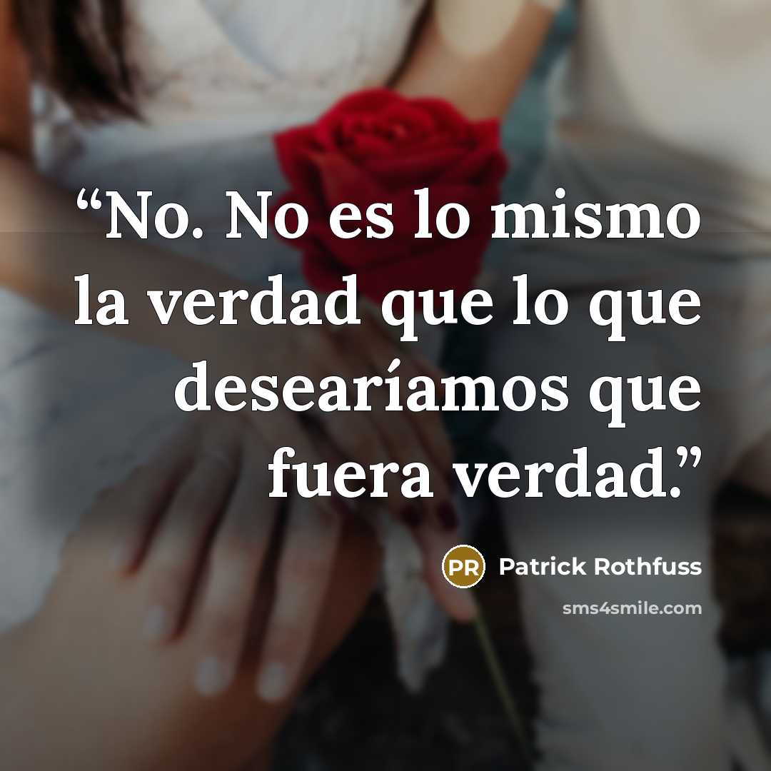 “No. No es lo mismo la verdad que lo que desearíamos que fuera verdad.” quote by Patrick Rothfuss