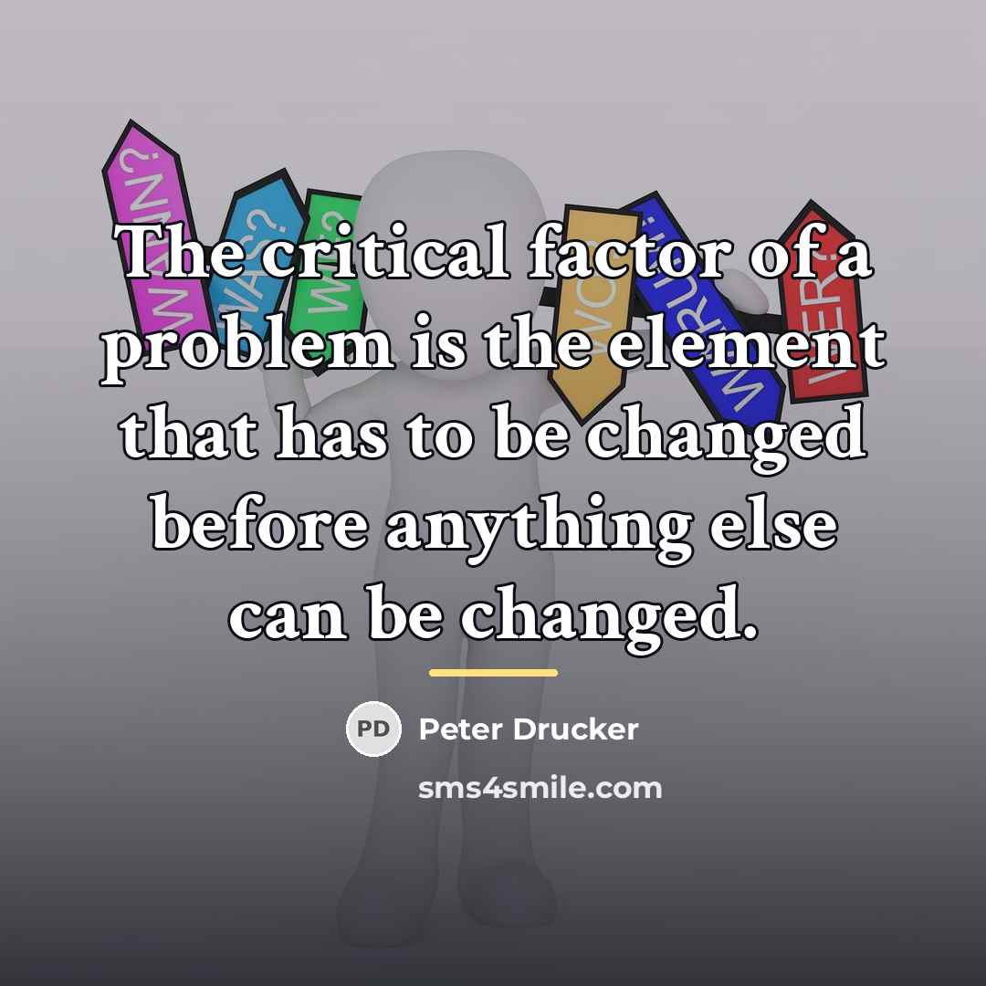 “The critical factor of a problem is the element that…” quote by Peter Drucker
