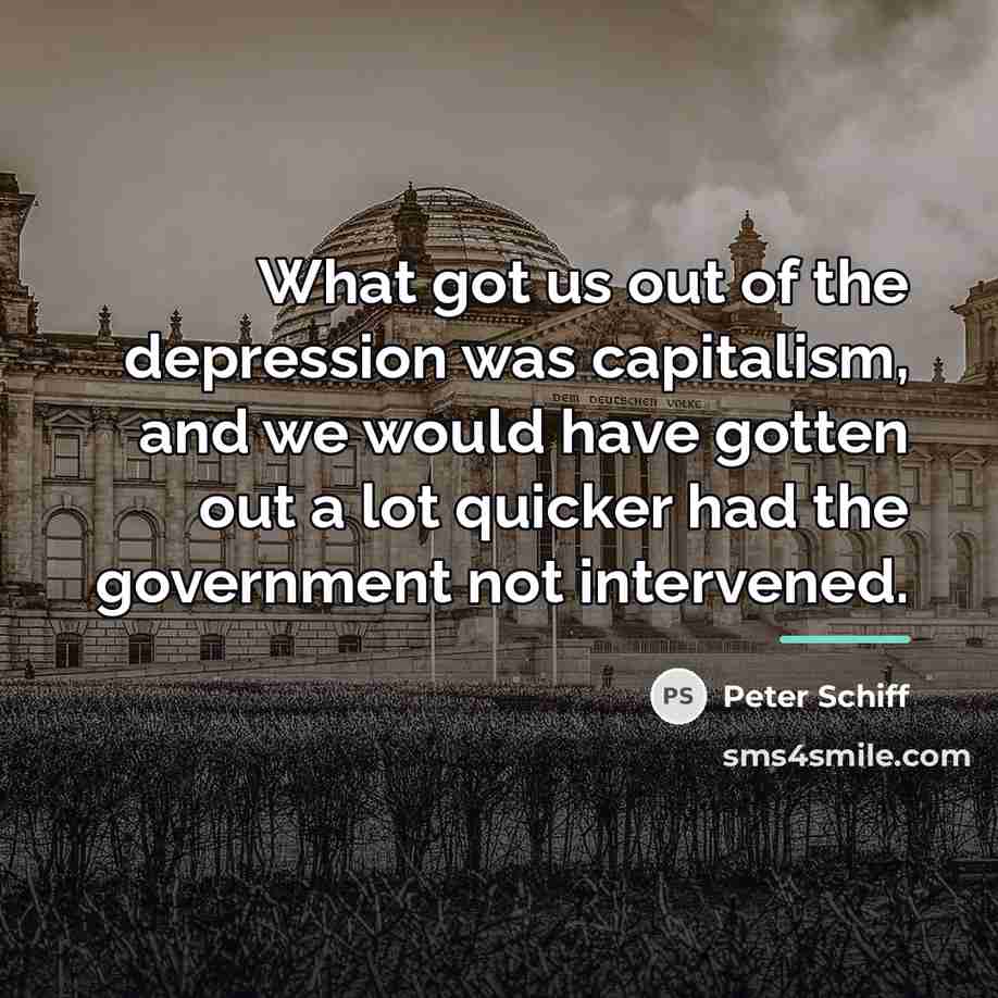 “What got us out of the depression was capitalism, and…” quote by Peter Schiff