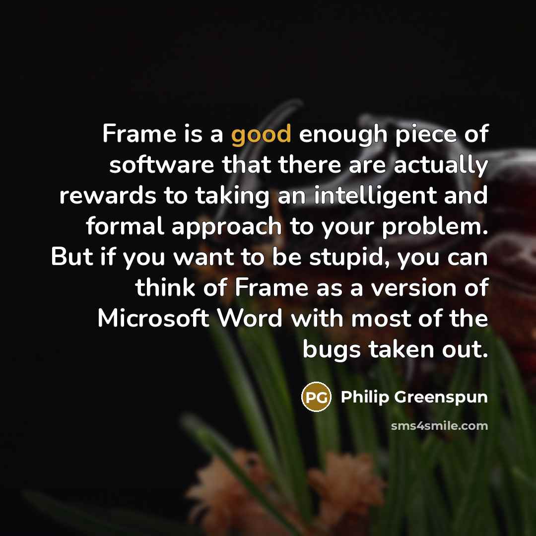 “Frame is a good enough piece of software that there…” quote by Philip Greenspun