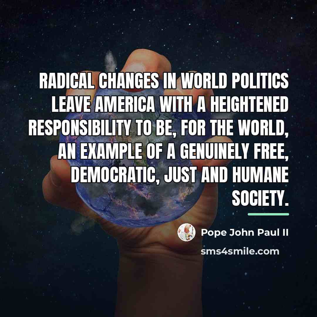“Radical changes in world politics leave America with a heightened…” quote by Pope John Paul II